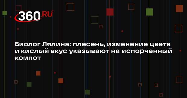 Биолог Лялина: плесень, изменение цвета и кислый вкус указывают на испорченный компот