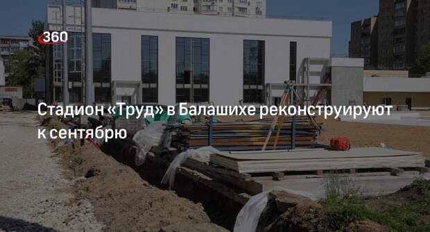 Стадион «Труд» в Балашихе реконструируют к сентябрю
