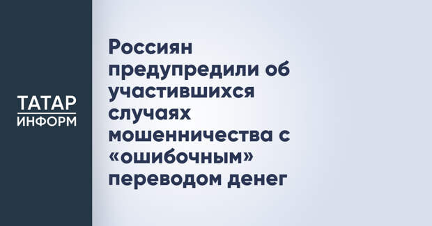 Россиян предупредили об участившихся случаях мошенничества с «ошибочным» переводом денег