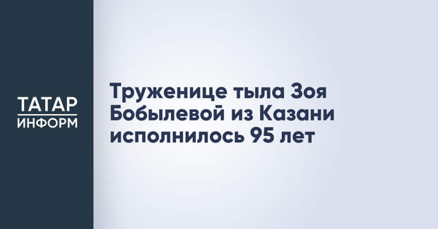 Труженице тыла Зоя Бобылевой из Казани исполнилось 95 лет