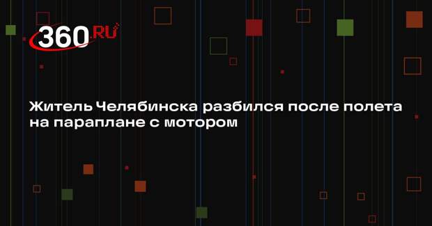 Житель Челябинска разбился после полета на параплане с мотором