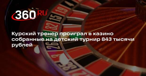 Курский тренер проиграл в казино собранные на детский турнир 843 тысячи рублей
