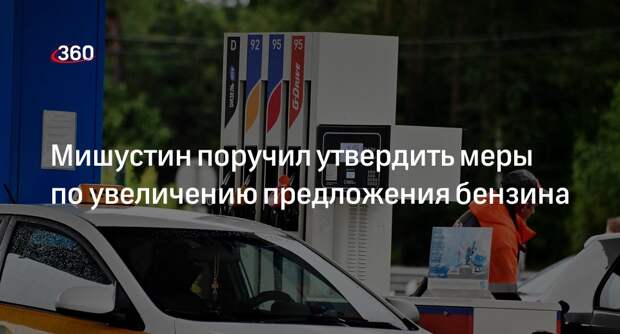 Мишустин поручил утвердить меры по увеличению предложения бензина