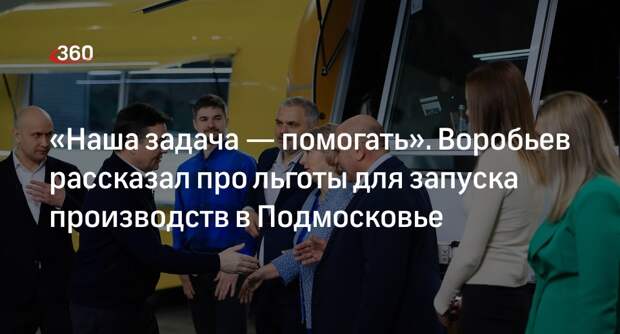Губернатор Подмосковья Воробьев напомнил про льготы для запуска производств в регионе