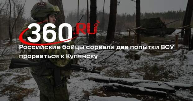Российские бойцы сорвали две попытки ВСУ прорваться к Купянску