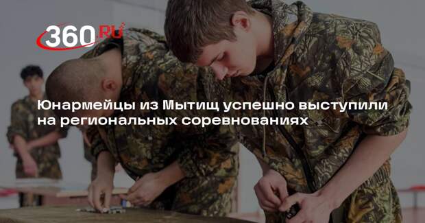 Юнармейцы из Мытищ успешно выступили на региональных соревнованиях