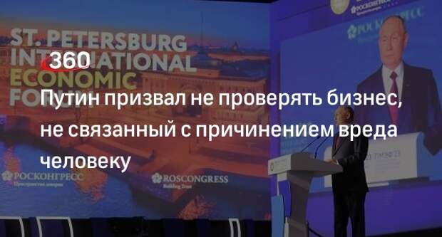 Президент Путин: бизнес, не связанный с причинением вреда людям, не должны проверять