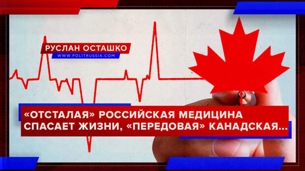 «Отсталая» российская медицина спасает жизни, «передовая» канадская – убивает