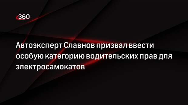 Автоэксперт Славнов призвал ввести особую категорию водительских прав для электросамокатов