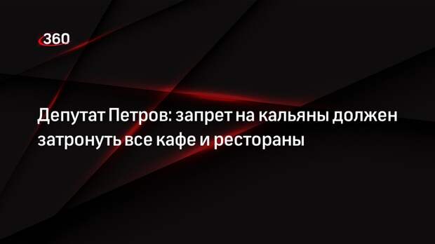 Депутат Петров: запрет на кальяны должен затронуть все кафе и рестораны