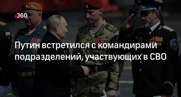 Путин после инаугурации встретился с командирами-участниками спецоперации