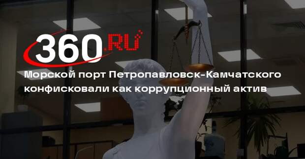 Суд Владивостока конфисковал порт Камчатки у трех бывших российских чиновников