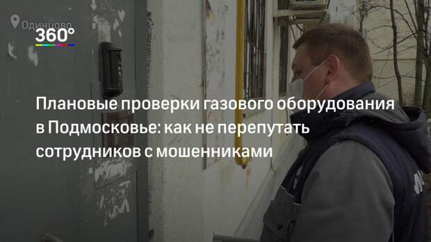 Плановые проверки газового оборудования в Подмосковье: как не перепутать сотрудников с мошенниками