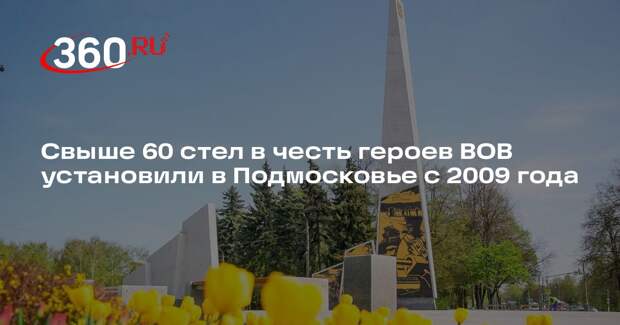 Свыше 60 стел в честь героев ВОВ установили в Подмосковье с 2009 года