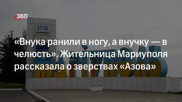 Жительница Мариуполя: боевики «Азова» стреляли по мирным людям и поджигали дома