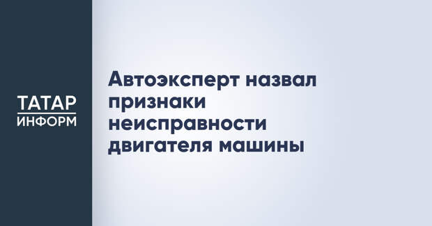 Автоэксперт назвал признаки неисправности двигателя машины