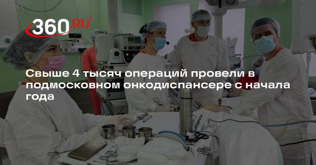 Свыше 4 тысяч операций провели в подмосковном онкодиспансере с начала года
