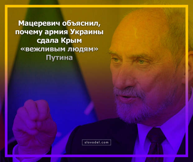 Мацеревич объяснил, почему армия Украины сдала Крым «вежливым людям» Путина