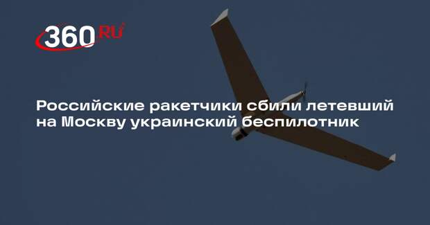Российские ракетчики сбили летевший на Москву украинский беспилотник