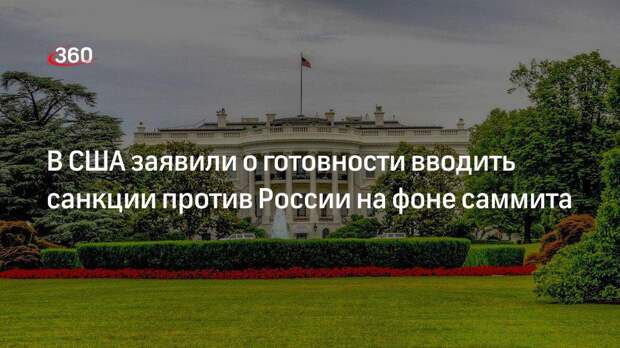 В США заявили о готовности вводить санкции против России на фоне саммита