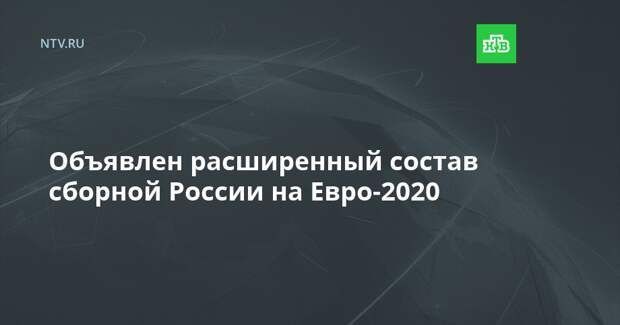 Объявлен расширенный состав сборной России на Евро-2020