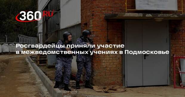 Росгвардейцы приняли участие в межведомственных учениях в Подмосковье