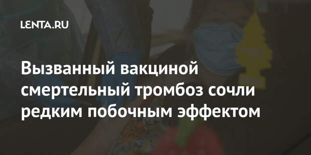 Вызванный вакциной смертельный тромбоз сочли редким побочным эффектом
