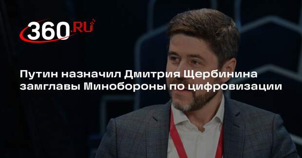 Путин назначил Дмитрия Щербинина замглавы Минобороны по цифровизации