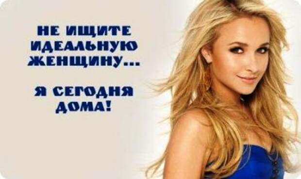 Не ищите идеальную женщину... Я сегодня дома