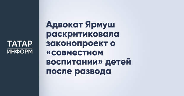 Адвокат Ярмуш раскритиковала законопроект о «совместном воспитании» детей после развода