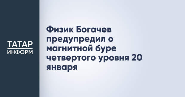 Физик Богачев предупредил о магнитной буре четвертого уровня 20 января