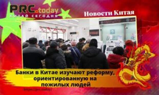 Банки в Китае изучают реформу, ориентированную на пожилых людей