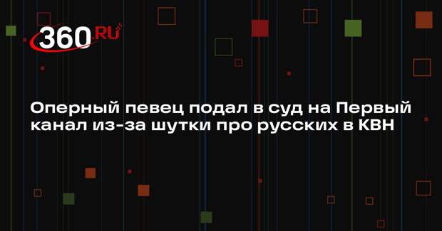 Оперный певец подал в суд на Первый канал из-за шутки про русских в КВН