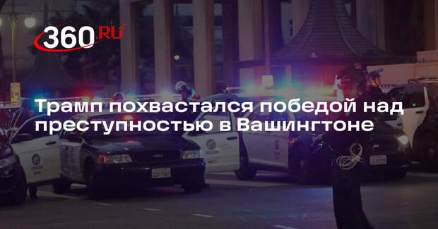 Трамп похвастался победой над преступностью в Вашингтоне