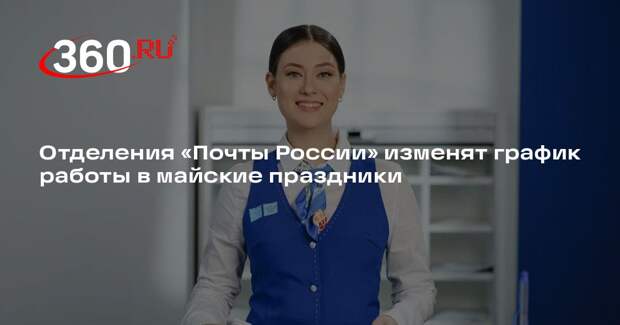 Отделения «Почты России» изменят график работы в майские праздники