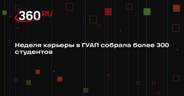 Неделя карьеры в ГУАП собрала более 300 студентов