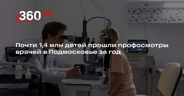 Почти 1,4 млн детей прошли профосмотры врачей в Подмосковье за год