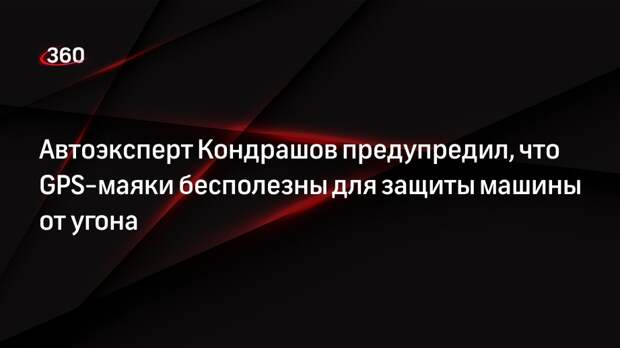 Автоэксперт Кондрашов предупредил, что GPS-маяки бесполезны для защиты машины от угона