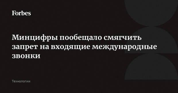 Минцифры пообещало смягчить запрет на входящие международные звонки