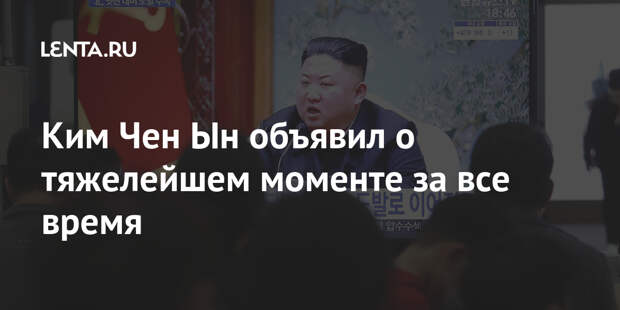 Ким Чен Ын объявил о тяжелейшем моменте за все время