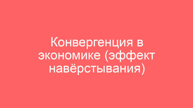 Конвергенция в экономике (эффект навёрстывания)