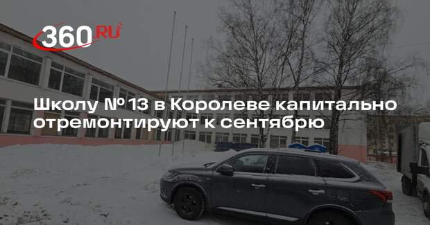 Школу № 13 в Королеве капитально отремонтируют к сентябрю