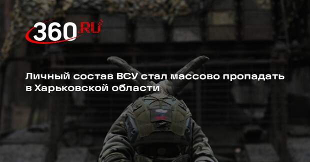 Личный состав ВСУ стал массово пропадать в Харьковской области