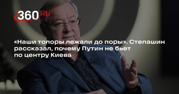Степашин: центр Киева остается целым благодаря сдержанности президента