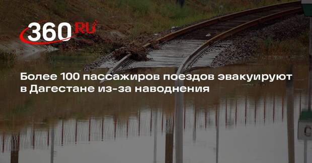 Более 100 пассажиров поездов эвакуируют в Дагестане из-за наводнения
