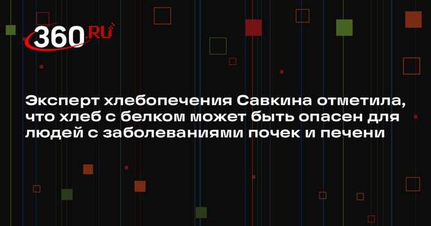 Эксперт хлебопечения Савкина отметила, что хлеб с белком может быть опасен для людей с заболеваниями почек и печени