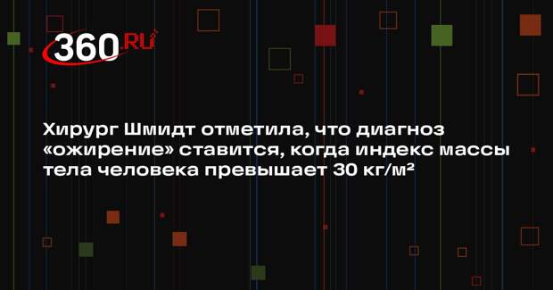 Хирург Шмидт отметила, что диагноз «ожирение» ставится, когда индекс массы тела человека превышает 30 кг/м²