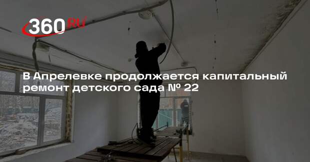 В Апрелевке продолжается капитальный ремонт детского сада № 22