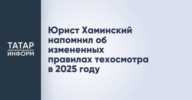 Юрист Хаминский напомнил об измененных правилах техосмотра в 2025 году