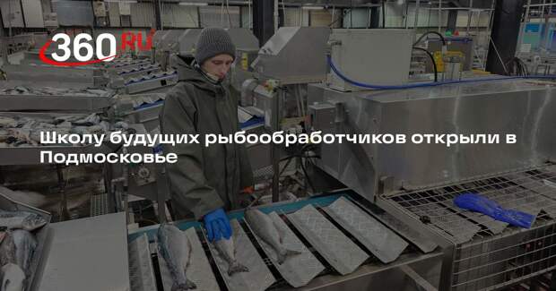 Школу будущих рыбообработчиков открыли в Подмосковье